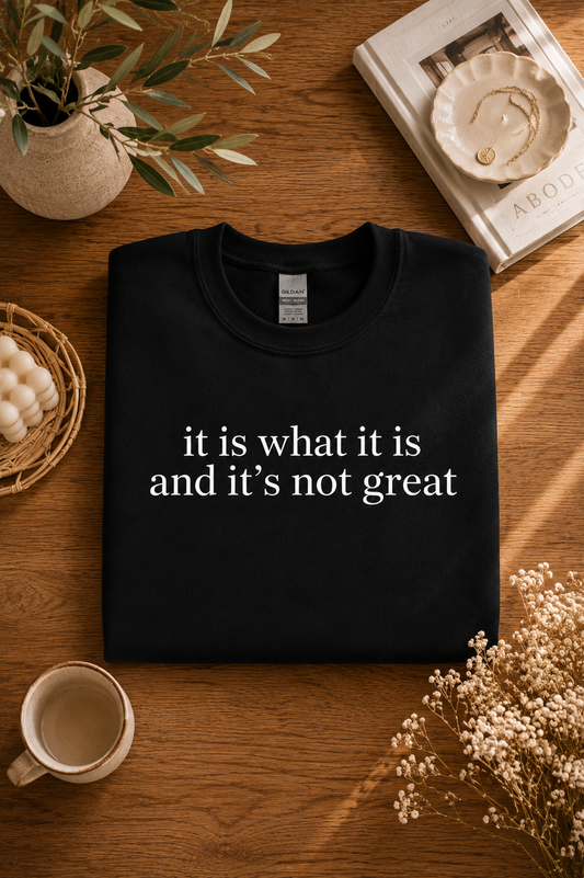 It Is What It Is.....Sweatshirt