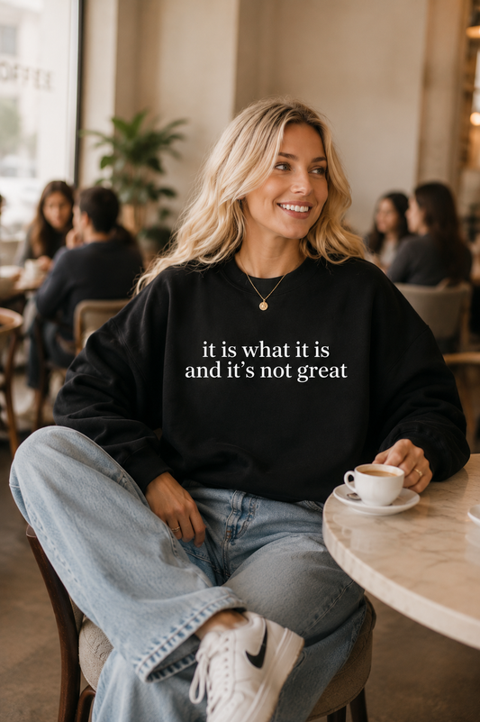 It Is What It Is.....Sweatshirt