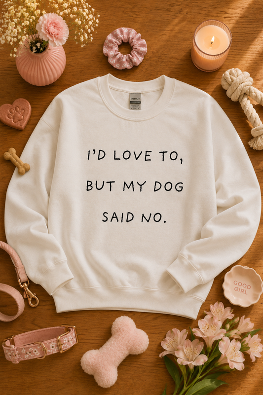 My Dog Said No Sweatshirt