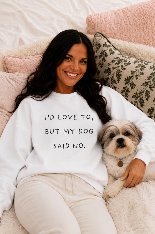 My Dog Said No Sweatshirt