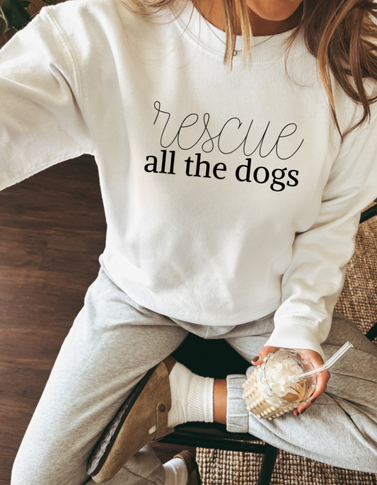 Rescue ALLLLL the Dogs Sweatshirt